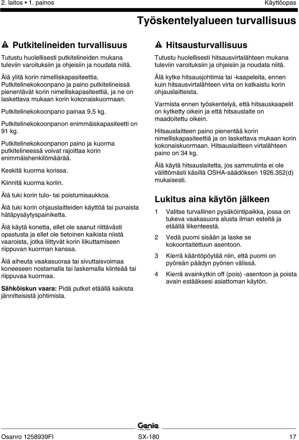 Putkitelinekokoonpano painaa 9,5 kg. Putkitelinekokoonpanon enimmäiskapasiteetti on 91 kg. Putkitelinekokoonpanon paino ja kuorma putkitelineessä voivat rajoittaa korin enimmäishenkilömäärää.
