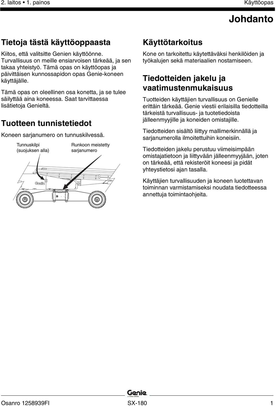 Tuotteen tunnistetiedot Koneen sarjanumero on tunnuskilvessä. Käyttötarkoitus Kone on tarkoitettu käytettäväksi henkilöiden ja työkalujen sekä materiaalien nostamiseen.