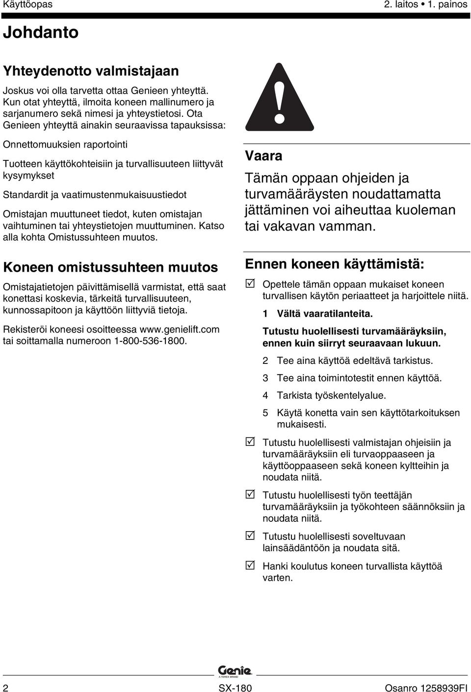 Ota Genieen yhteyttä ainakin seuraavissa tapauksissa: Onnettomuuksien raportointi Tuotteen käyttökohteisiin ja turvallisuuteen liittyvät kysymykset Standardit ja vaatimustenmukaisuustiedot Omistajan