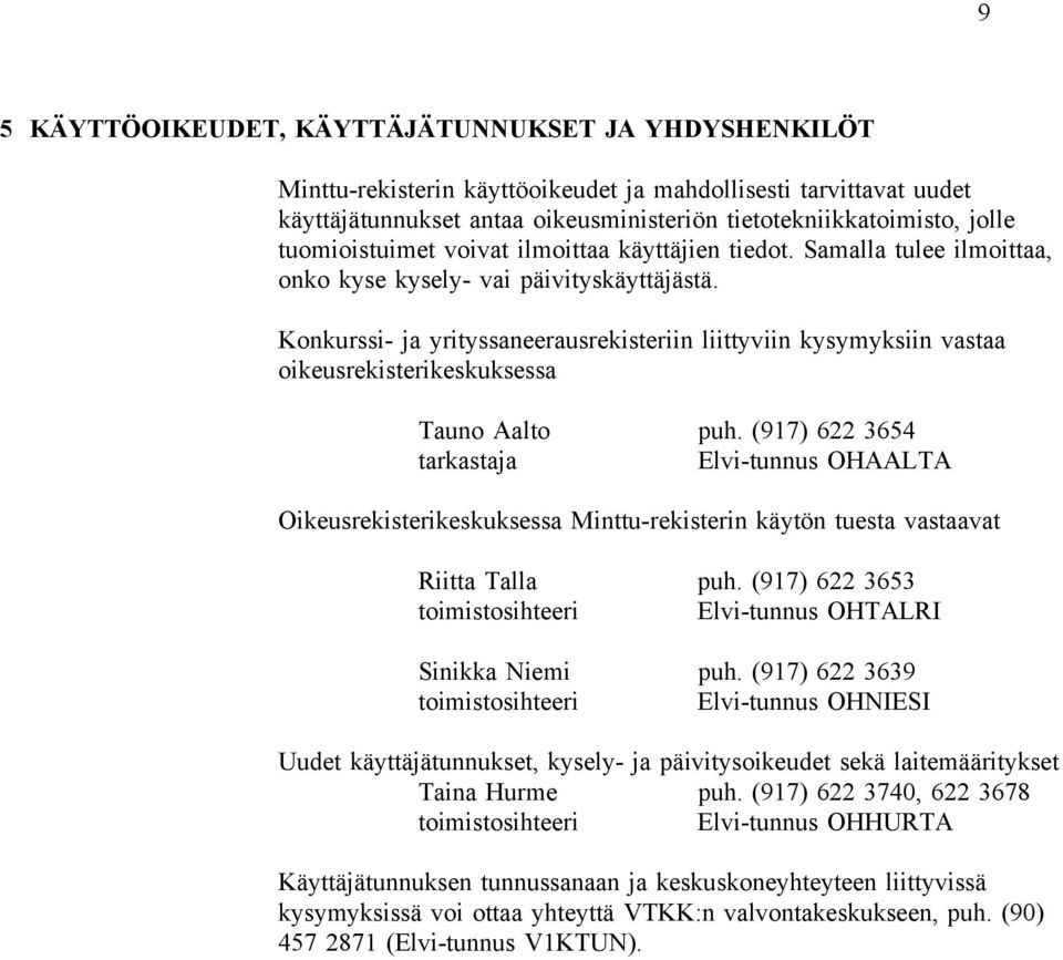 Konkurssi- ja yrityssaneerausrekisteriin liittyviin kysymyksiin vastaa oikeusrekisterikeskuksessa Tauno Aalto puh.