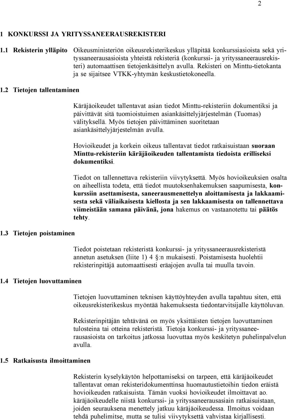 tietojenkäsittelyn avulla. Rekisteri on Minttu-tietokanta ja se sijaitsee VTKK-yhtymän keskustietokoneella. 1.2 Tietojen tallentaminen 1.3 Tietojen poistaminen 1.4 Tietojen luovuttaminen 1.