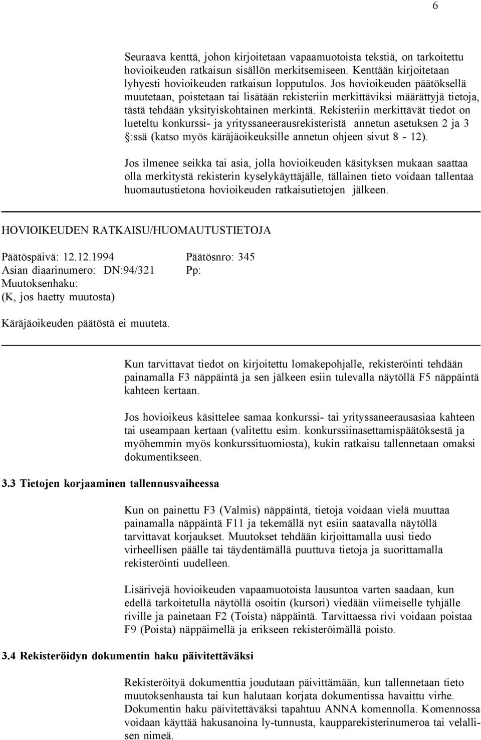 Rekisteriin merkittävät tiedot on lueteltu konkurssi- ja yrityssaneerausrekisteristä annetun asetuksen 2 ja 3 :ssä (katso myös käräjäoikeuksille annetun ohjeen sivut 8-12).