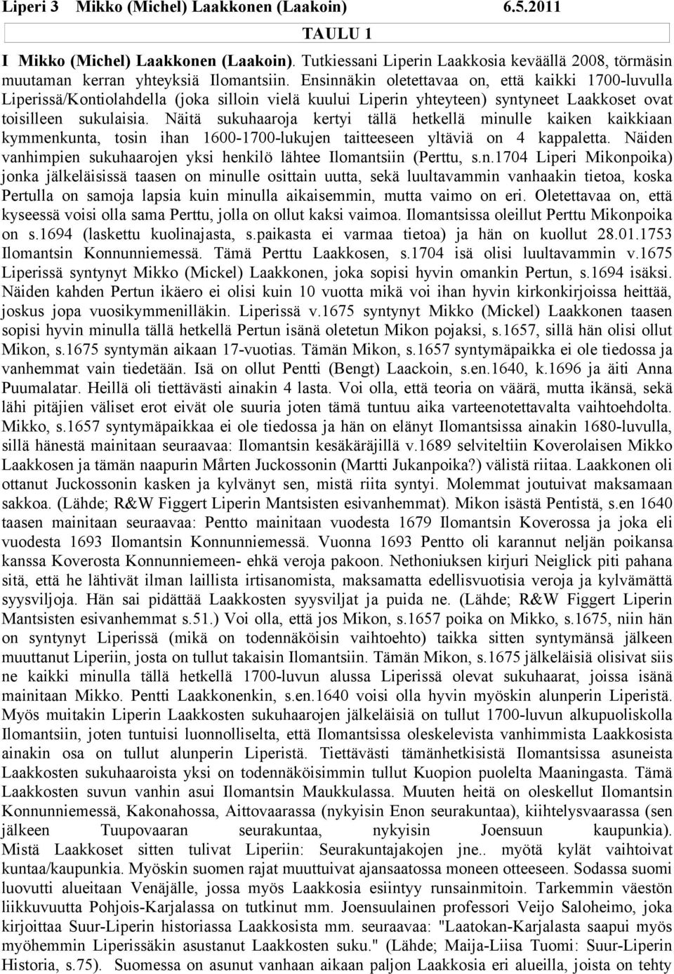 Näitä sukuhaaroja kertyi tällä hetkellä minulle kaiken kaikkiaan kymmenkunta, tosin ihan 1600-1700-lukujen taitteeseen yltäviä on 4 kappaletta.