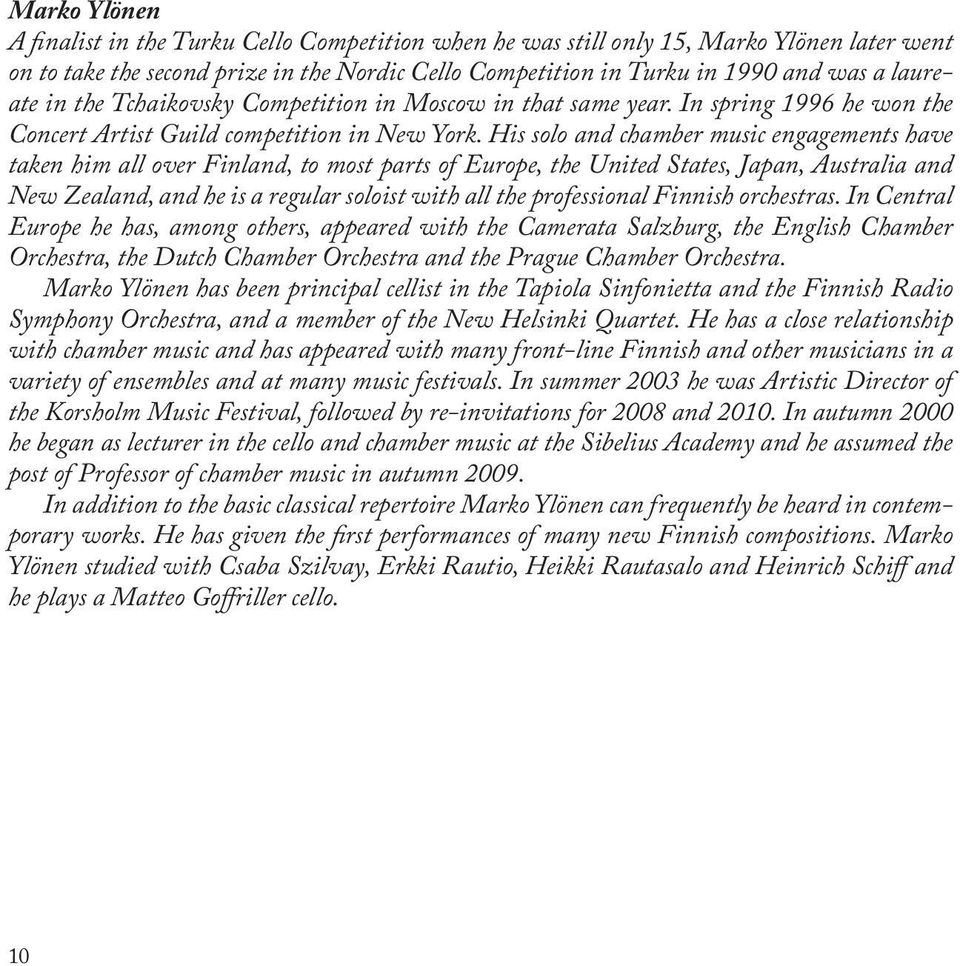 His solo and chamber music engagements have taken him all over Finland, to most parts of Europe, the United States, Japan, Australia and New Zealand, and he is a regular soloist with all the