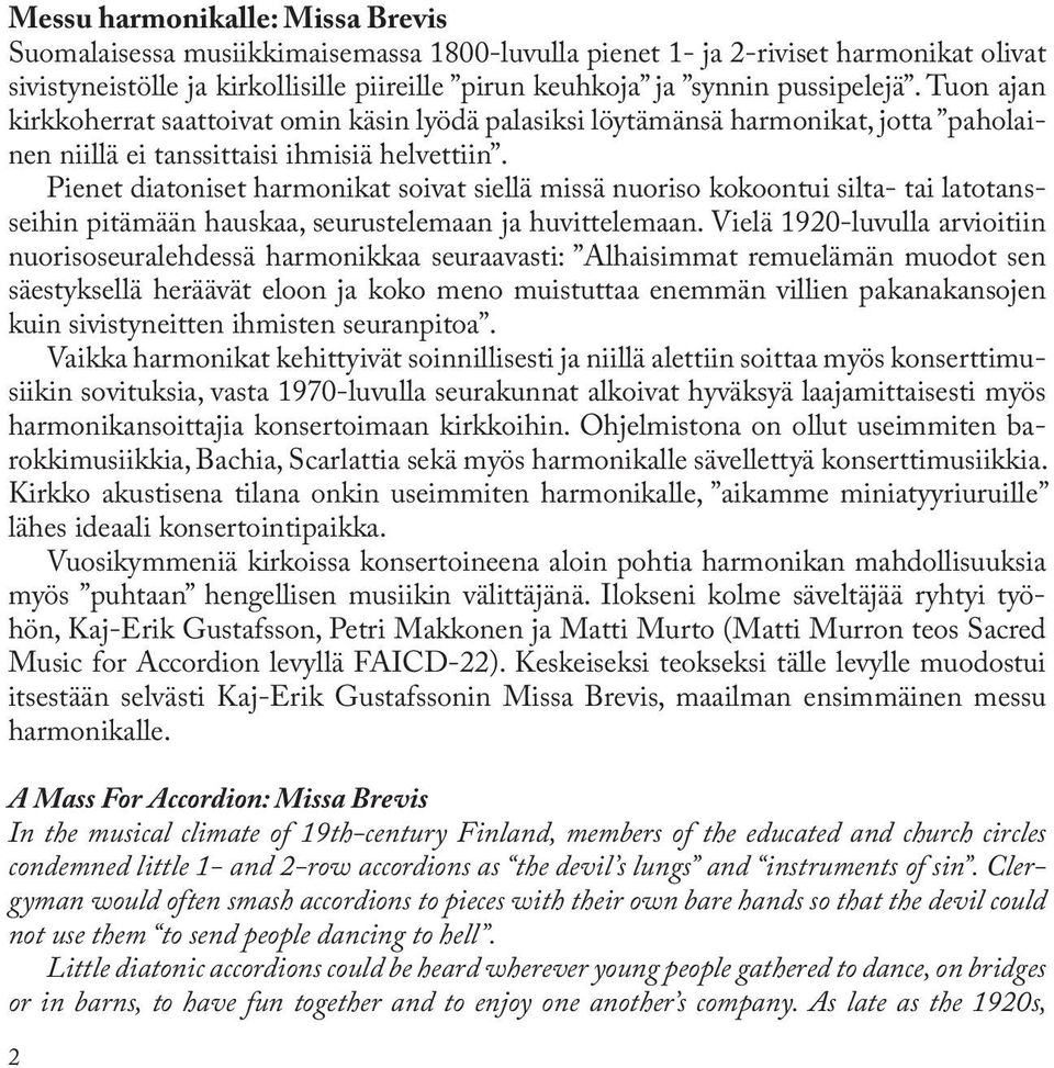 Pienet diatoniset harmonikat soivat siellä missä nuoriso kokoontui silta- tai latotansseihin pitämään hauskaa, seurustelemaan ja huvittelemaan.