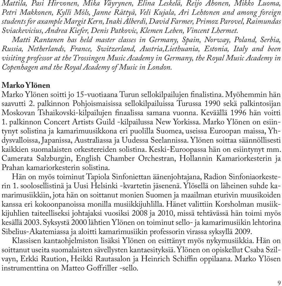 Matti Rantanen has held master classes in Germany, Spain, Norway, Poland, Serbia, Russia, Netherlands, France, Switzerland, Austria,Liethuania, Estonia, Italy and been visiting professor at the