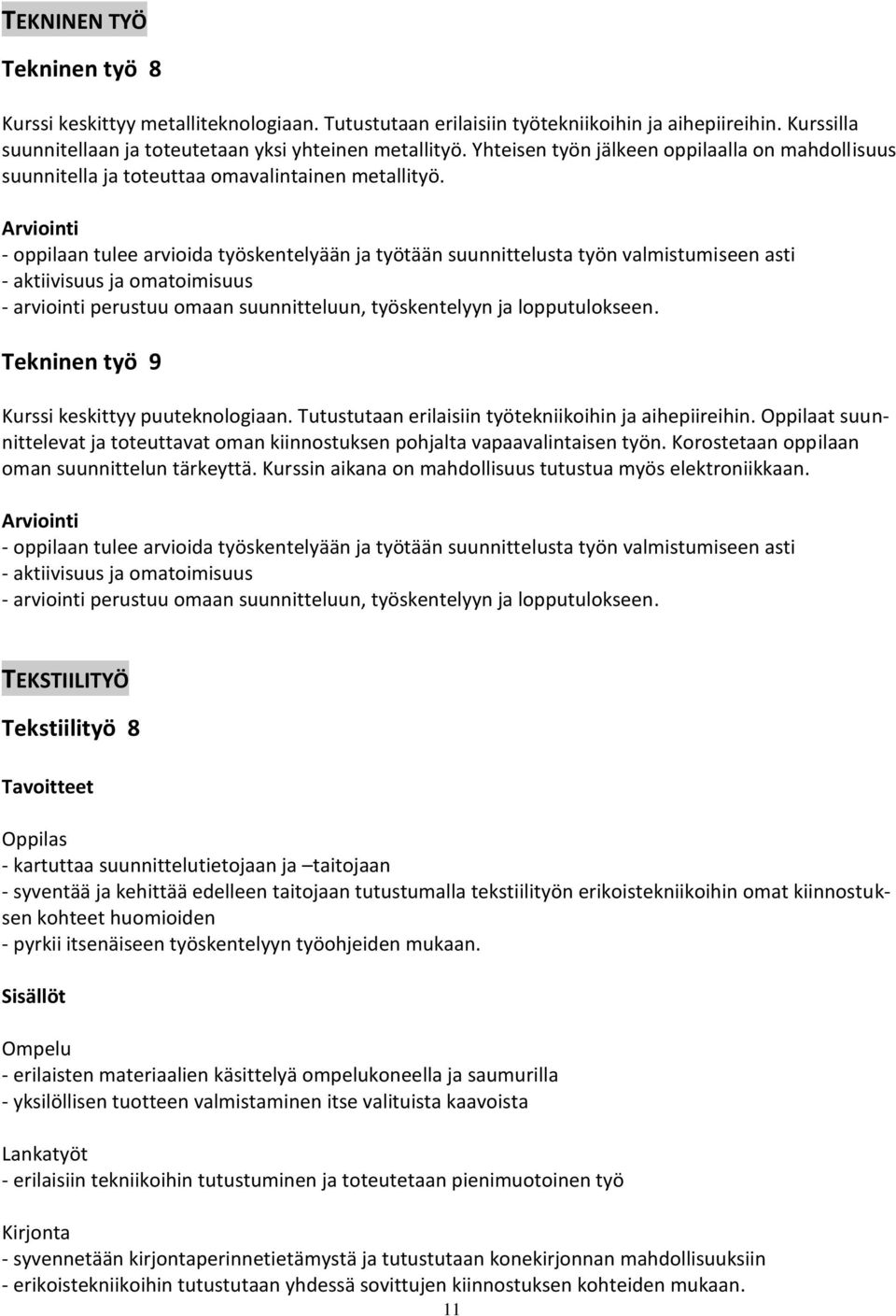 - oppilaan tulee arvioida työskentelyään ja työtään suunnittelusta työn valmistumiseen asti - aktiivisuus ja omatoimisuus - arviointi perustuu omaan suunnitteluun, työskentelyyn ja lopputulokseen.