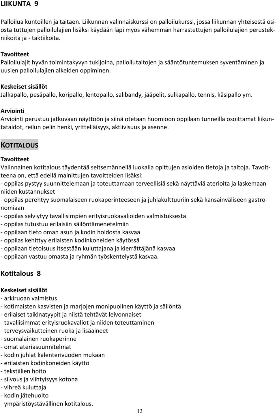 taktiikoita. Palloilulajit hyvän toimintakyvyn tukijoina, palloilutaitojen ja sääntötuntemuksen syventäminen ja uusien palloilulajien alkeiden oppiminen.