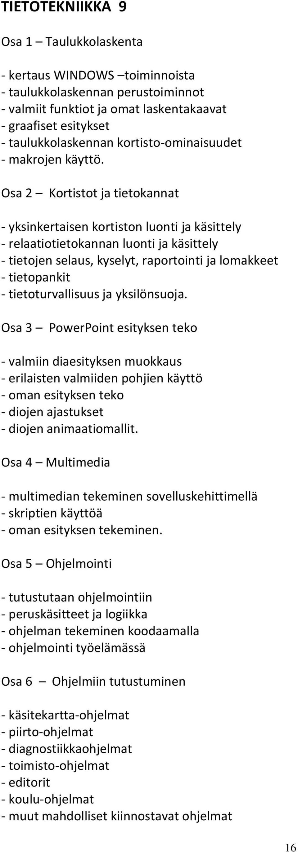 Osa 2 Kortistot ja tietokannat - yksinkertaisen kortiston luonti ja käsittely - relaatiotietokannan luonti ja käsittely - tietojen selaus, kyselyt, raportointi ja lomakkeet - tietopankit -