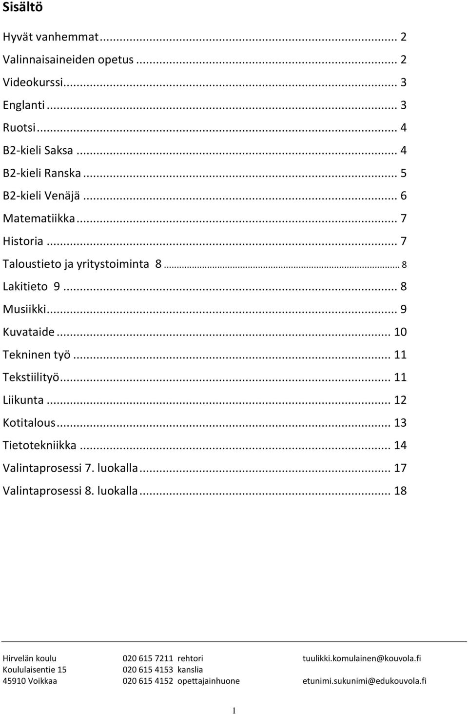 .. 11 Tekstiilityö... 11 Liikunta... 12 Kotitalous... 13 Tietotekniikka... 14 Valintaprosessi 7. luokalla... 17 Valintaprosessi 8. luokalla... 18 Hirvelän koulu 020 615 7211 rehtori tuulikki.