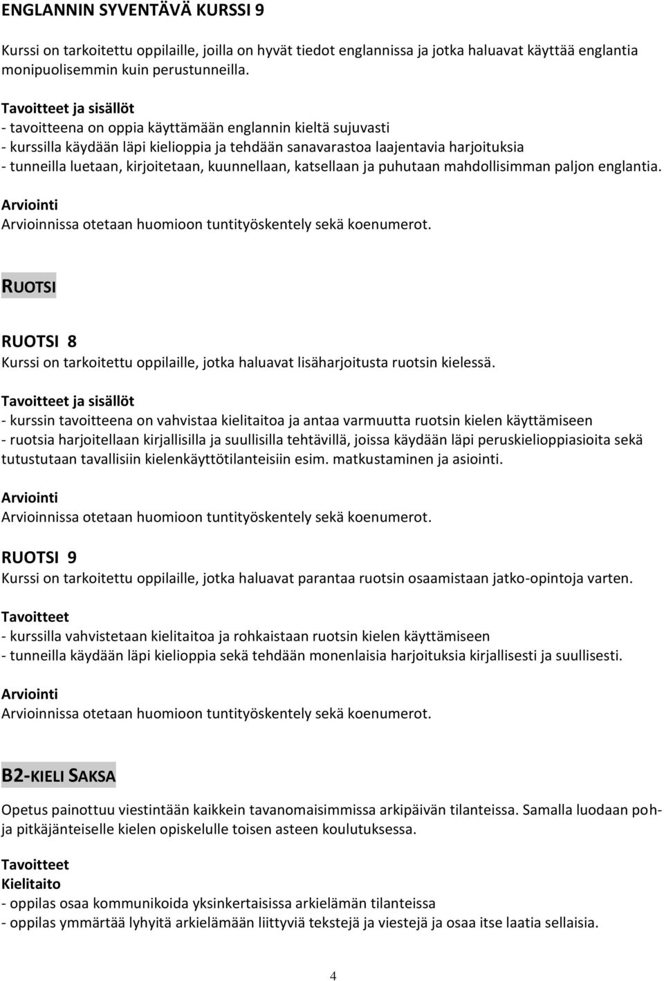 kuunnellaan, katsellaan ja puhutaan mahdollisimman paljon englantia. Arvioinnissa otetaan huomioon tuntityöskentely sekä koenumerot.