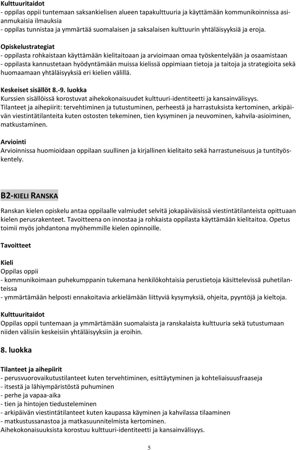 Opiskelustrategiat - oppilasta rohkaistaan käyttämään kielitaitoaan ja arvioimaan omaa työskentelyään ja osaamistaan - oppilasta kannustetaan hyödyntämään muissa kielissä oppimiaan tietoja ja taitoja