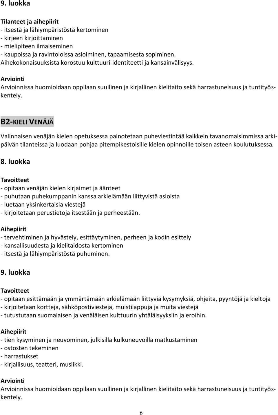 B2-KIELI VENÄJÄ Valinnaisen venäjän kielen opetuksessa painotetaan puheviestintää kaikkein tavanomaisimmissa arkipäivän tilanteissa ja luodaan pohjaa pitempikestoisille kielen opinnoille toisen