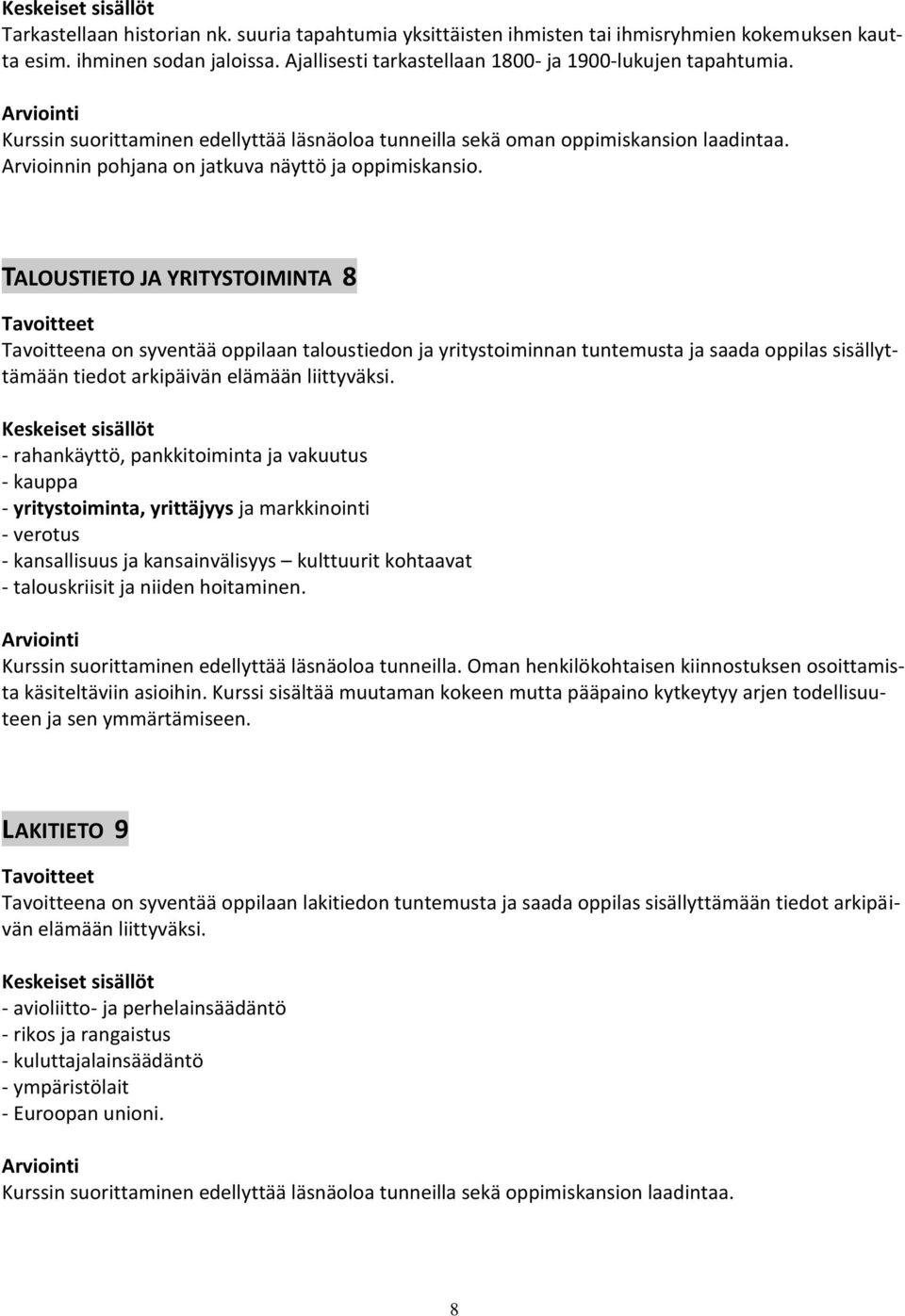 TALOUSTIETO JA YRITYSTOIMINTA 8 Tavoitteena on syventää oppilaan taloustiedon ja yritystoiminnan tuntemusta ja saada oppilas sisällyttämään tiedot arkipäivän elämään liittyväksi.