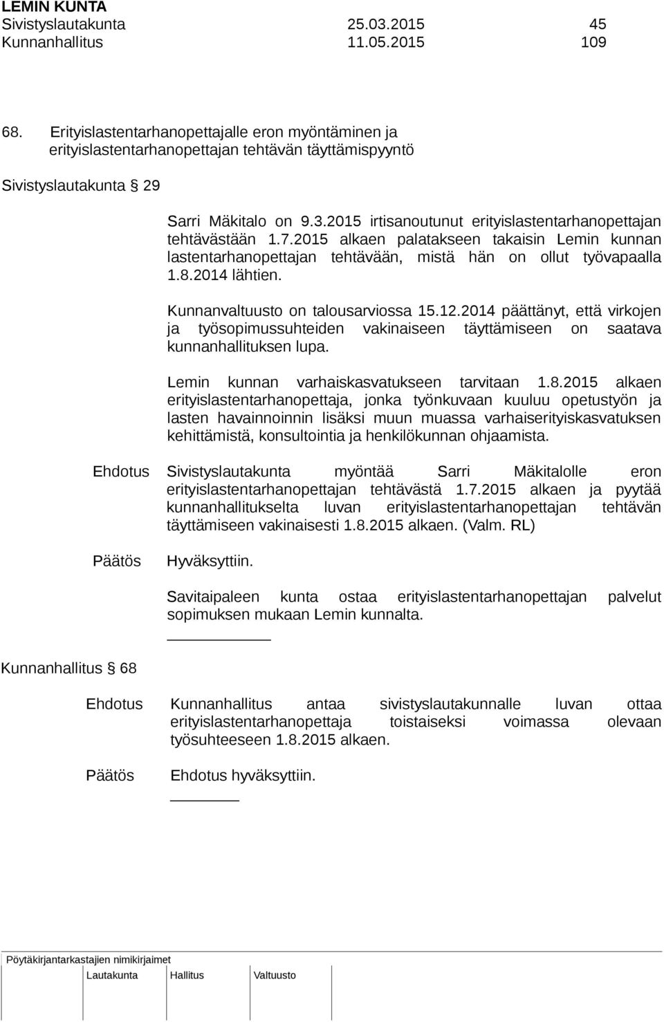 2015 irtisanoutunut erityislastentarhanopettajan tehtävästään 1.7.2015 alkaen palatakseen takaisin Lemin kunnan lastentarhanopettajan tehtävään, mistä hän on ollut työvapaalla 1.8.2014 lähtien.