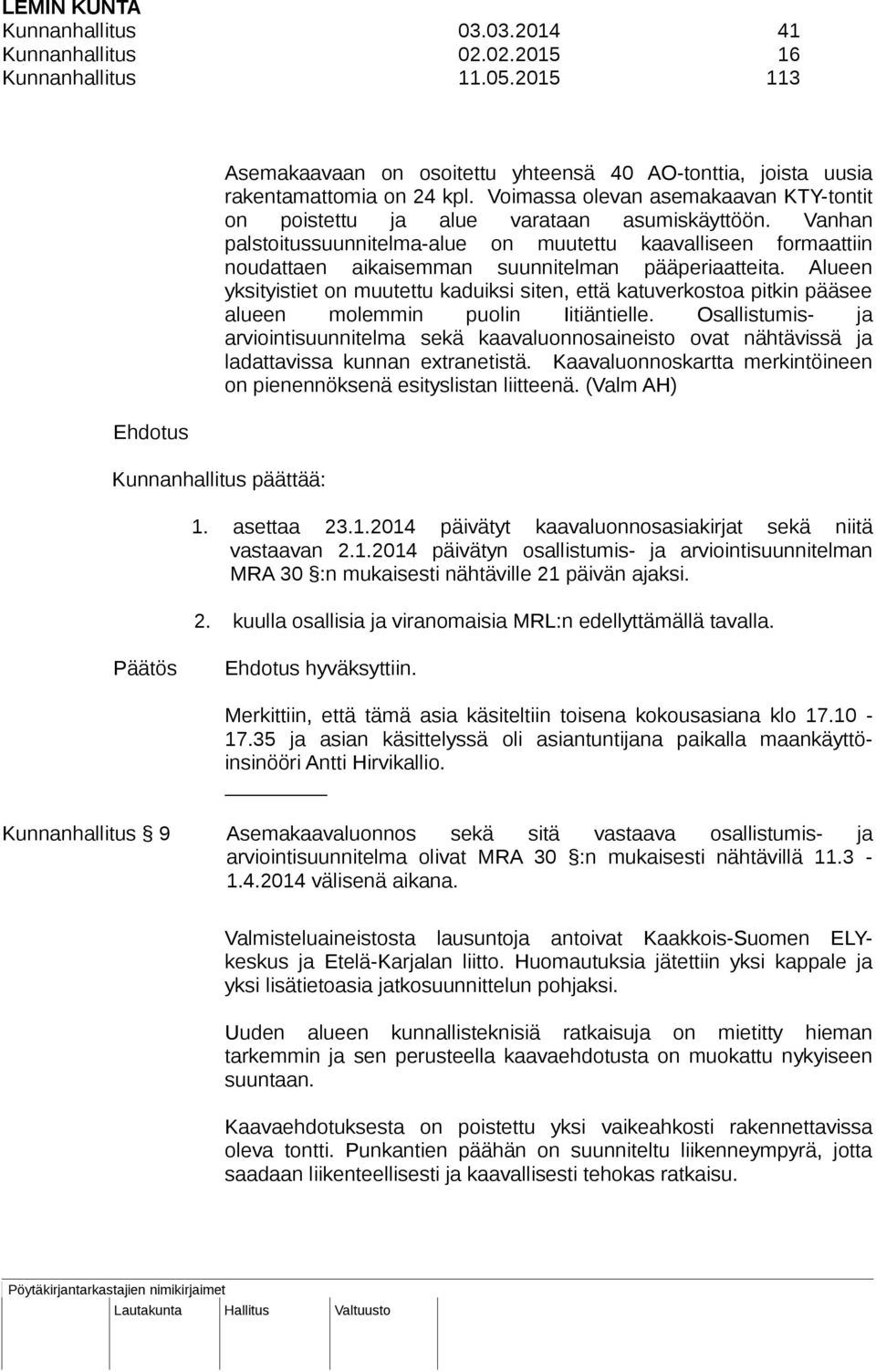 Voimassa olevan asemakaavan KTY-tontit on poistettu ja alue varataan asumiskäyttöön.