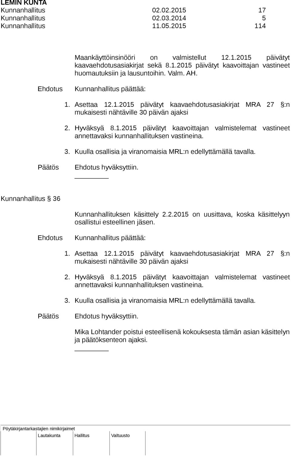 3. Kuulla osallisia ja viranomaisia MRL:n edellyttämällä tavalla. hyväksyttiin. Kunnanhallitus 36 Kunnanhallituksen käsittely 2.2.2015 on uusittava, koska käsittelyyn osallistui esteellinen jäsen.