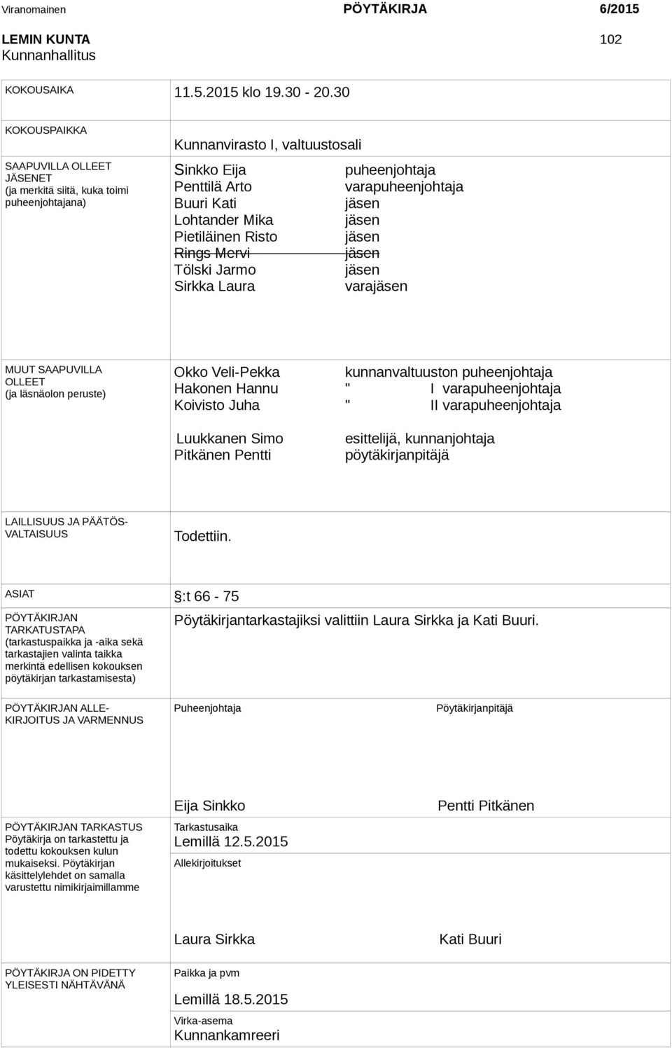 Lohtander Mika jäsen Pietiläinen Risto jäsen Rings Mervi jäsen Tölski Jarmo jäsen Sirkka Laura varajäsen MUUT SAAPUVILLA OLLEET (ja läsnäolon peruste) Okko Veli-Pekka kunnanvaltuuston puheenjohtaja