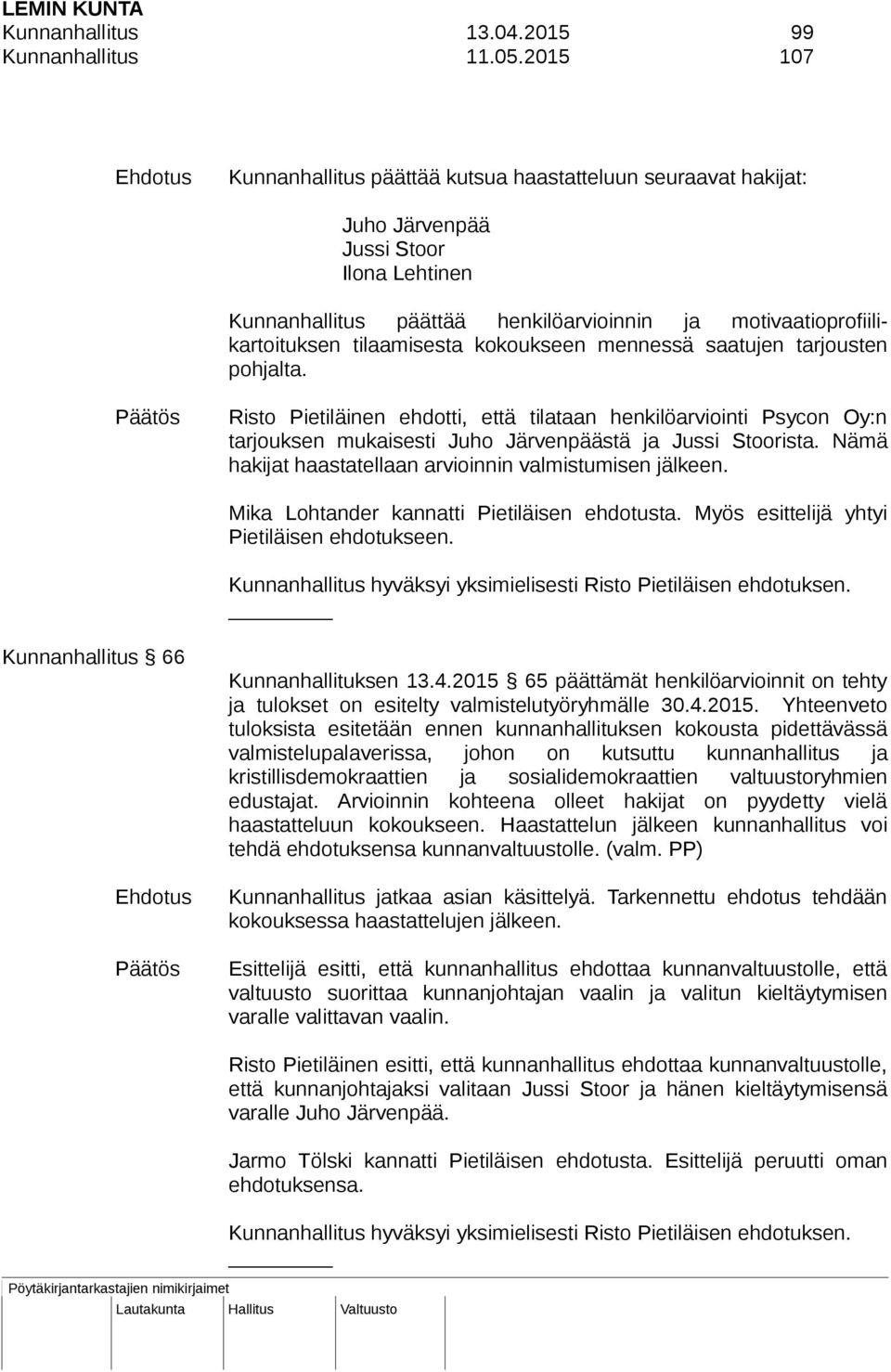 tilaamisesta kokoukseen mennessä saatujen tarjousten pohjalta. Risto Pietiläinen ehdotti, että tilataan henkilöarviointi Psycon Oy:n tarjouksen mukaisesti Juho Järvenpäästä ja Jussi Stoorista.