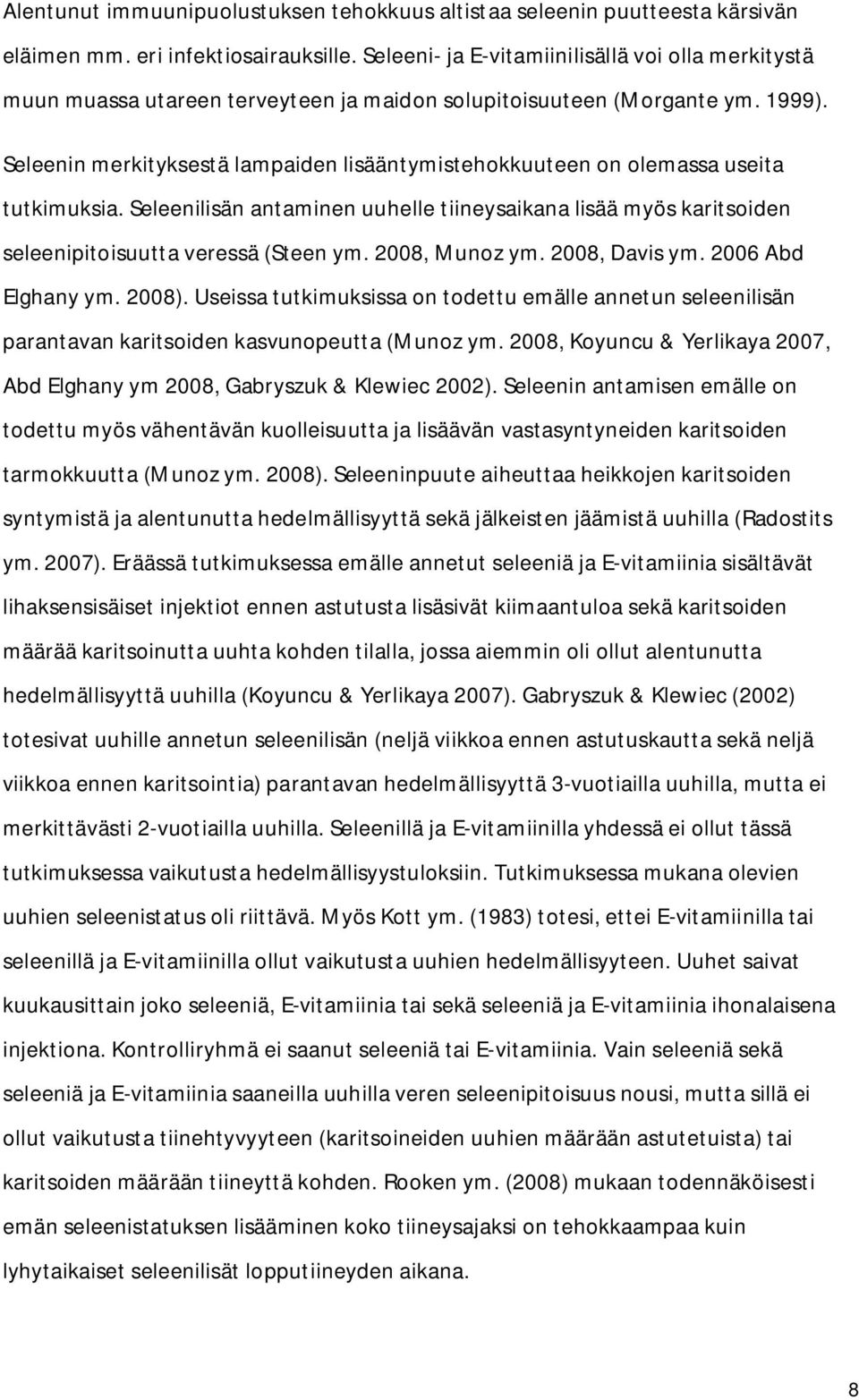 Seleenin merkityksestä lampaiden lisääntymistehokkuuteen on olemassa useita tutkimuksia. Seleenilisän antaminen uuhelle tiineysaikana lisää myös karitsoiden seleenipitoisuutta veressä (Steen ym.