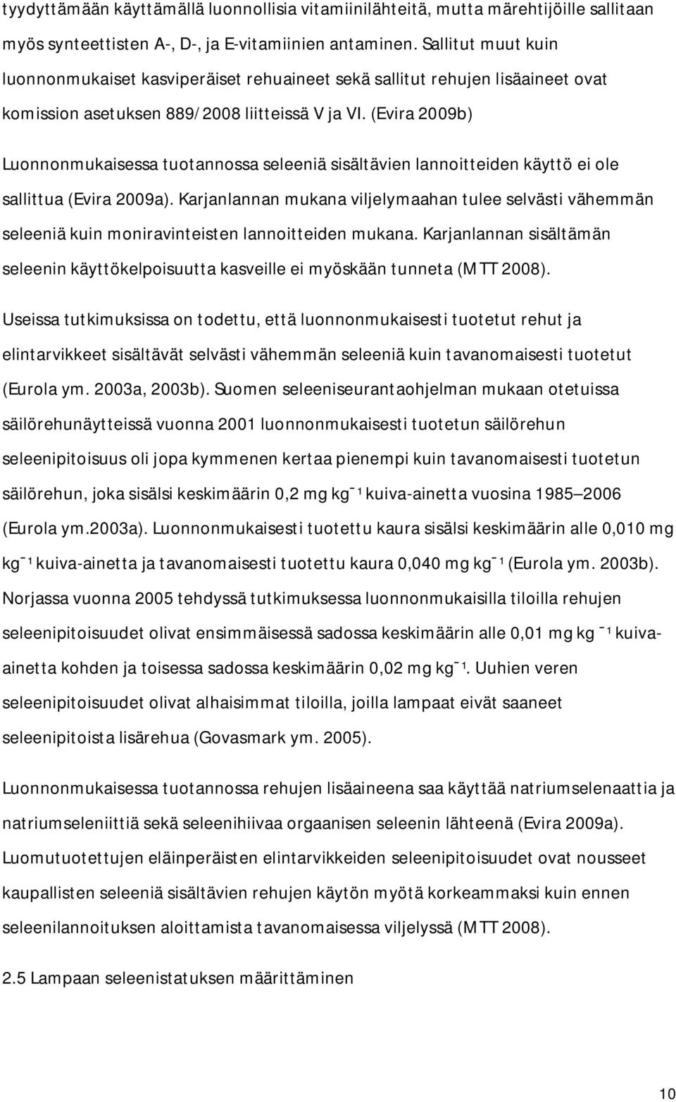 (Evira 2009b) Luonnonmukaisessa tuotannossa seleeniä sisältävien lannoitteiden käyttö ei ole sallittua (Evira 2009a).