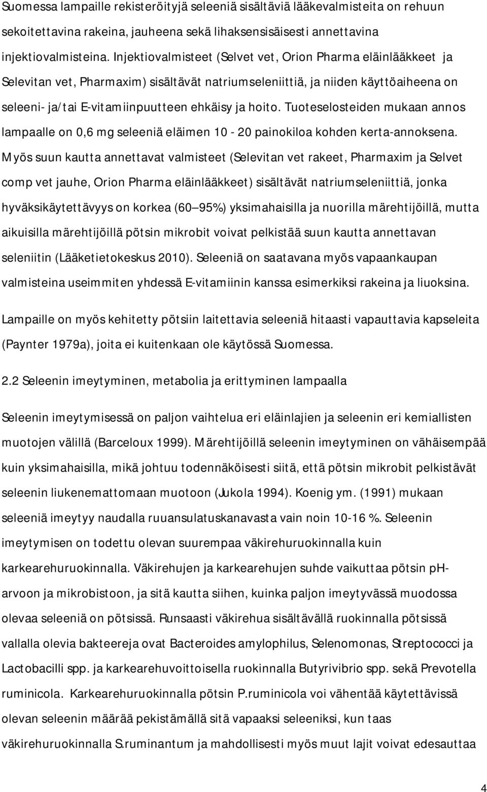 Tuoteselosteiden mukaan annos lampaalle on 0,6 mg seleeniä eläimen 10-20 painokiloa kohden kerta-annoksena.