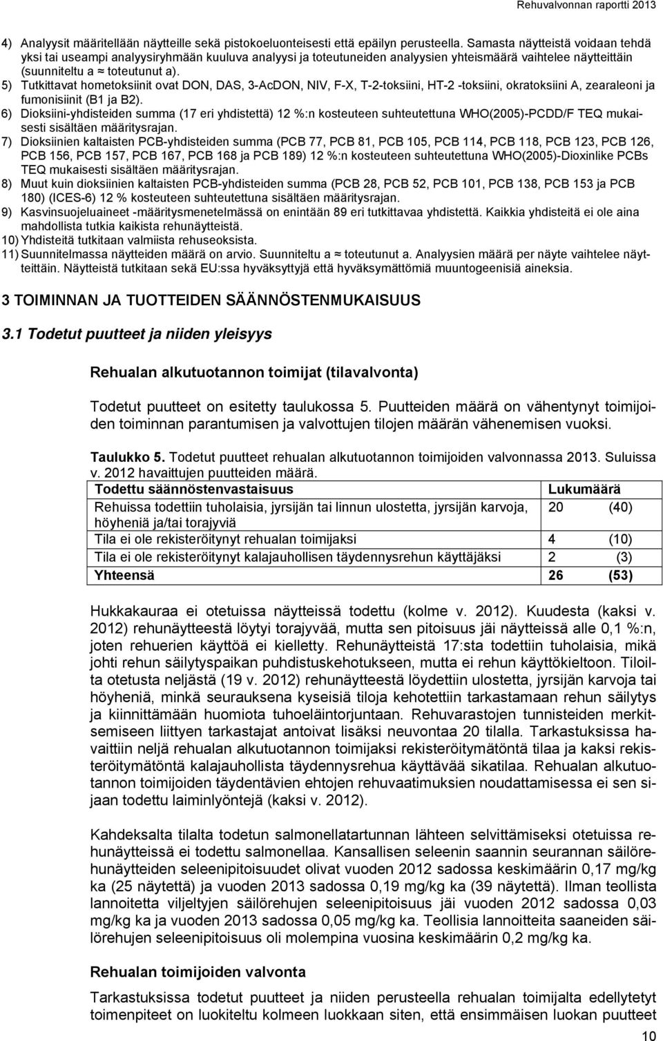 5) Tutkittavat hometoksiinit ovat DON, DAS, 3-AcDON, NIV, F-X, T-2-toksiini, HT-2 -toksiini, okratoksiini A, zearaleoni ja fumonisiinit (B1 ja B2).