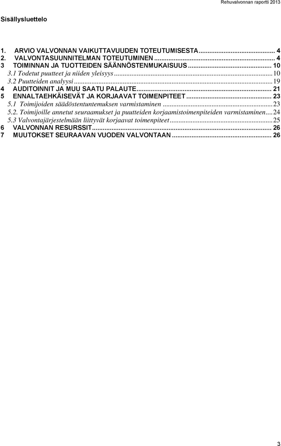 .. 21 5 ENNALTAEHKÄISEVÄT JA KORJAAVAT TOIMENPITEET... 23 5.1 Toimijoiden säädöstentuntemuksen varmistaminen... 23 5.2. Toimijoille annetut seuraamukset ja puutteiden korjaamistoimenpiteiden varmistaminen.