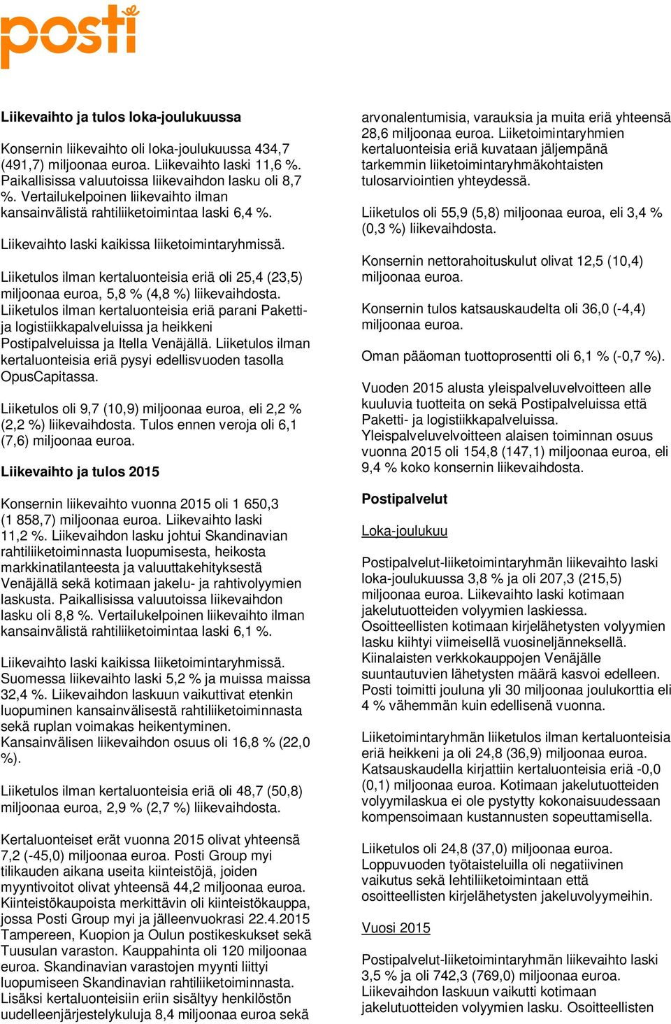 Liiketulos ilman kertaluonteisia eriä oli 25,4 (23,5) miljoonaa euroa, 5,8 % (4,8 %) liikevaihdosta.