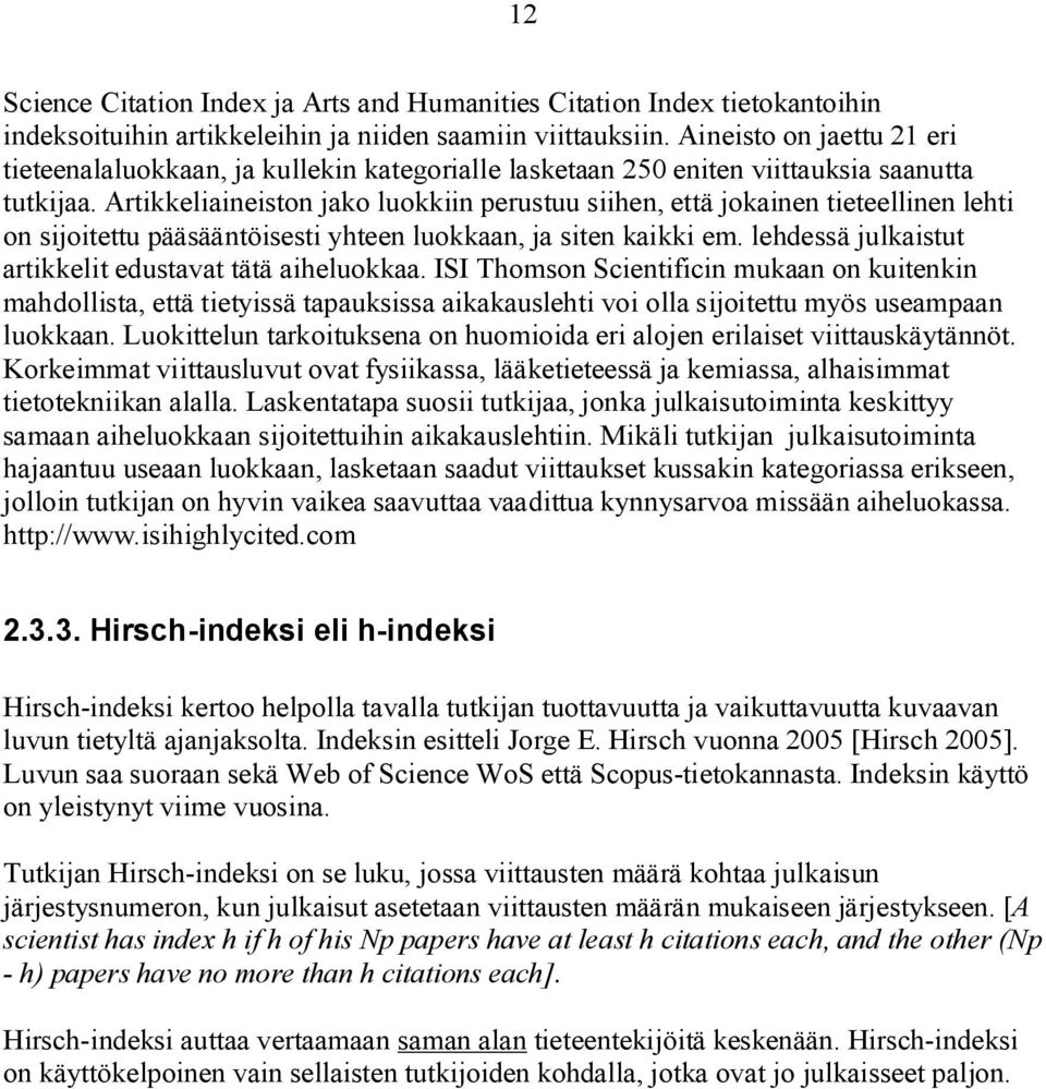 Artikkeliaineiston jako luokkiin perustuu siihen, että jokainen tieteellinen lehti on sijoitettu pääsääntöisesti yhteen luokkaan, ja siten kaikki em.