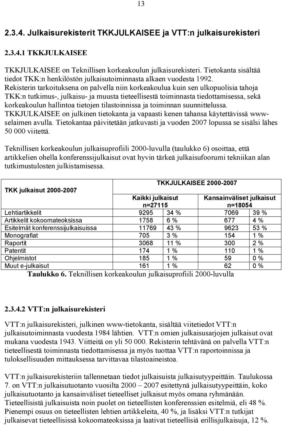 Rekisterin tarkoituksena on palvella niin korkeakoulua kuin sen ulkopuolisia tahoja TKK:n tutkimus, julkaisu ja muusta tieteellisestä toiminnasta tiedottamisessa, sekä korkeakoulun hallintoa tietojen