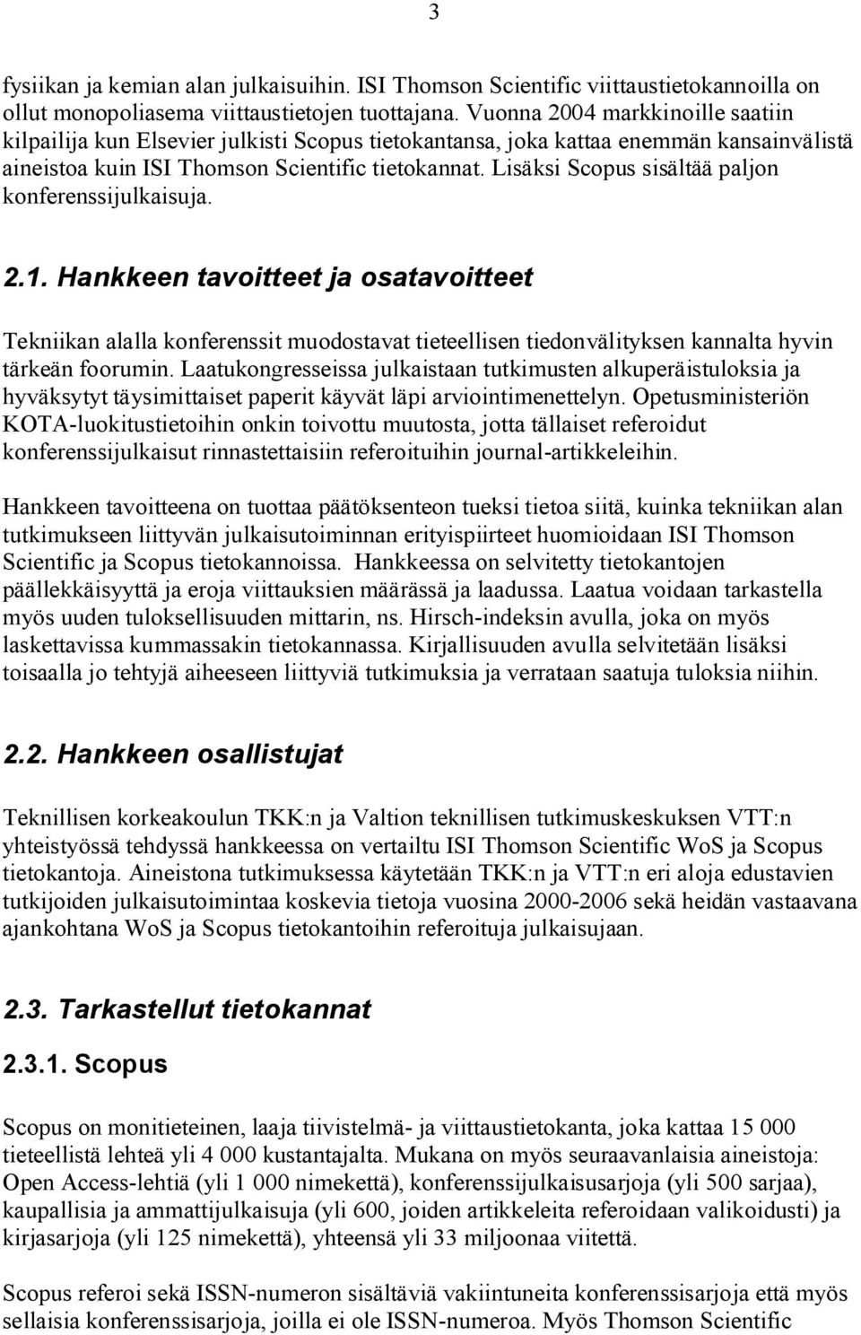 Lisäksi Scopus sisältää paljon konferenssijulkaisuja. 2.1. Hankkeen tavoitteet ja osatavoitteet Tekniikan alalla konferenssit muodostavat tieteellisen tiedonvälityksen kannalta hyvin tärkeän foorumin.