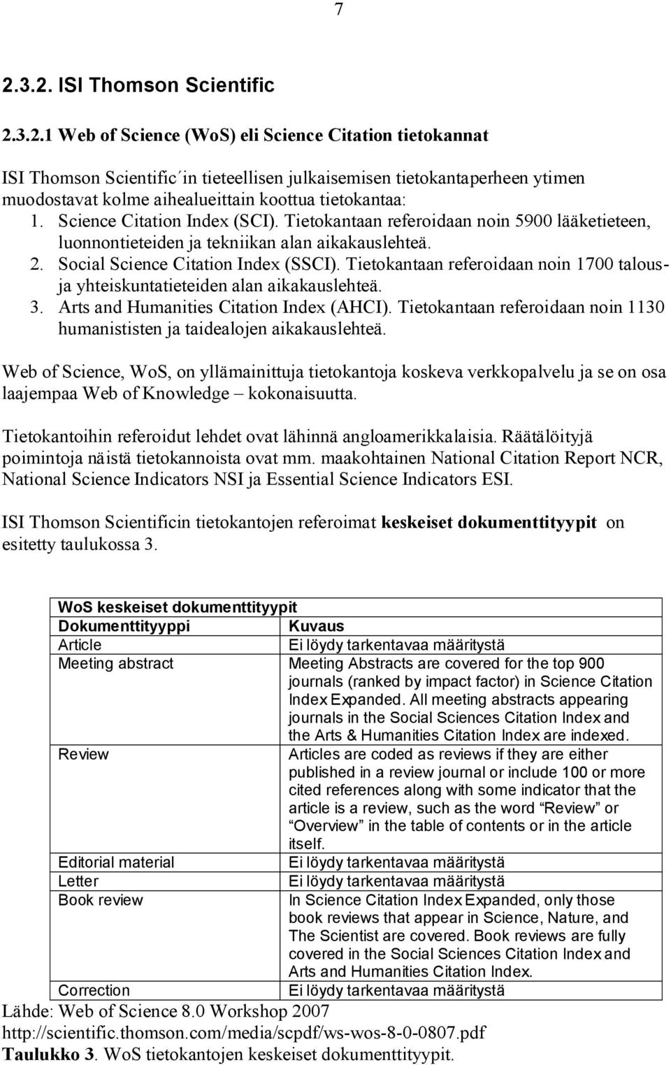 Tietokantaan referoidaan noin 1700 talousja yhteiskuntatieteiden alan aikakauslehteä. 3. Arts and Humanities Citation Index (AHCI).