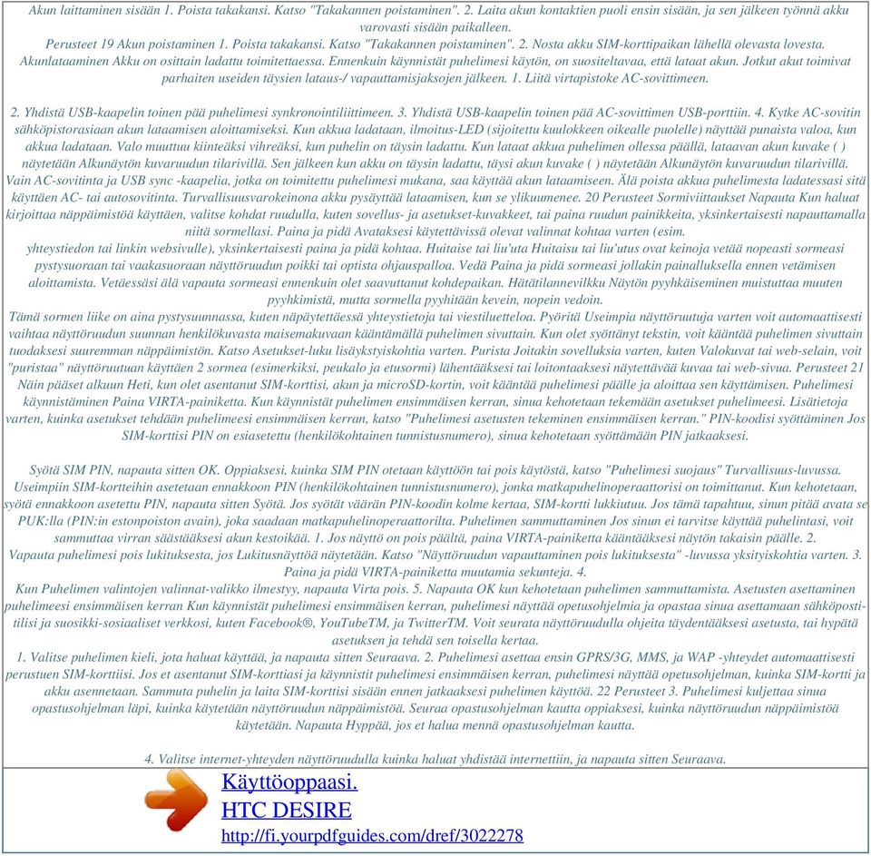 Ennenkuin käynnistät puhelimesi käytön, on suositeltavaa, että lataat akun. Jotkut akut toimivat parhaiten useiden täysien lataus-/ vapauttamisjaksojen jälkeen. 1. Liitä virtapistoke AC-sovittimeen.