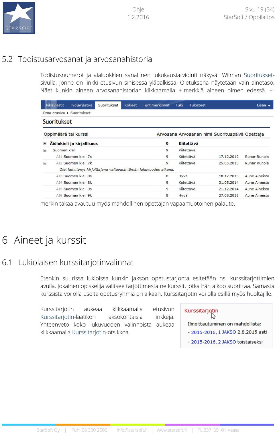 Oletuksena näytetään vain ainetaso. Näet kunkin aineen arvosanahistorian klikkaamalla +-merkkiä aineen nimen edessä. +- merkin takaa avautuu myös mahdollinen opettajan vapaamuotoinen palaute.