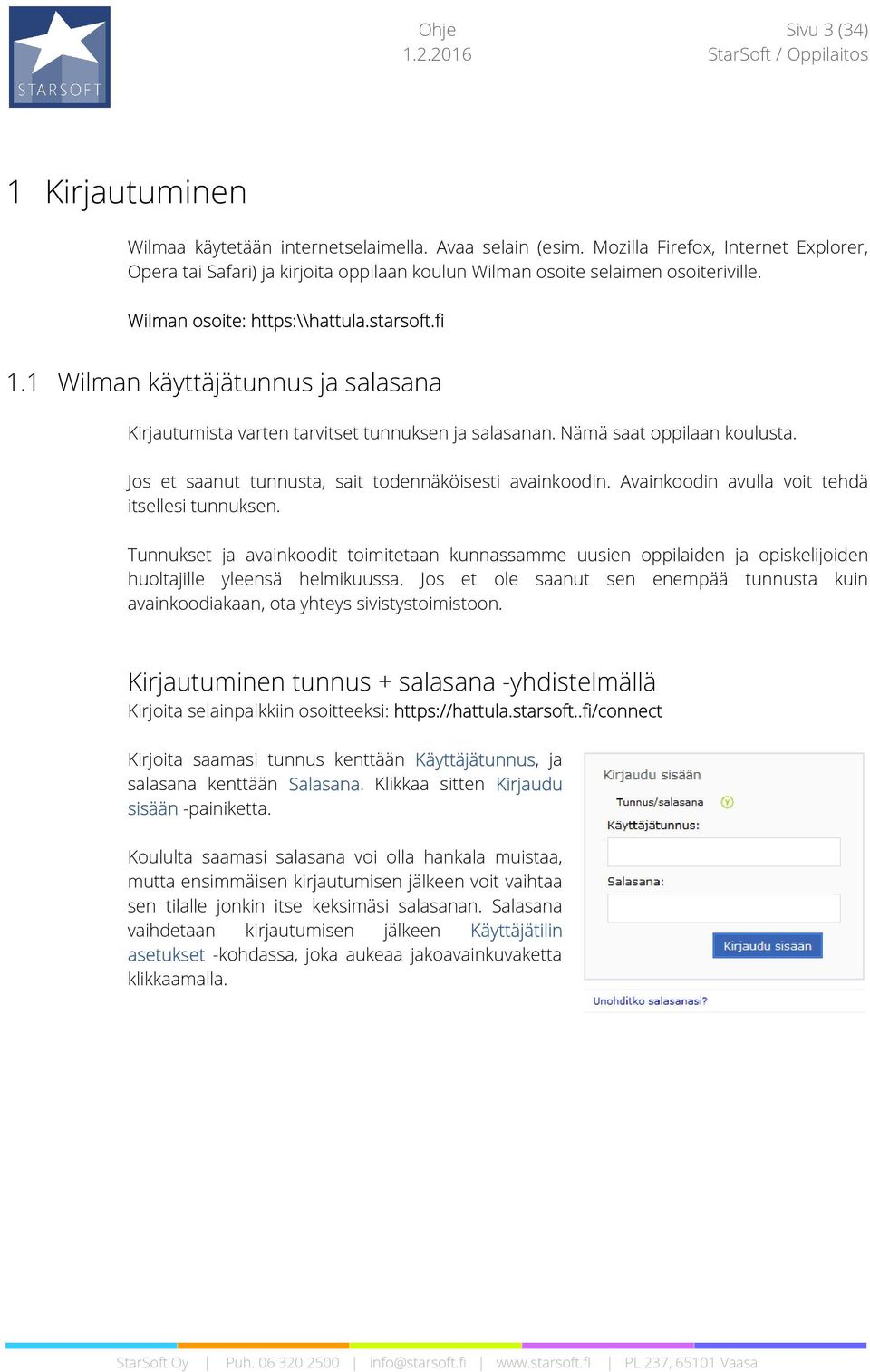 1 Wilman käyttäjätunnus ja salasana Kirjautumista varten tarvitset tunnuksen ja salasanan. Nämä saat oppilaan koulusta. Jos et saanut tunnusta, sait todennäköisesti avainkoodin.