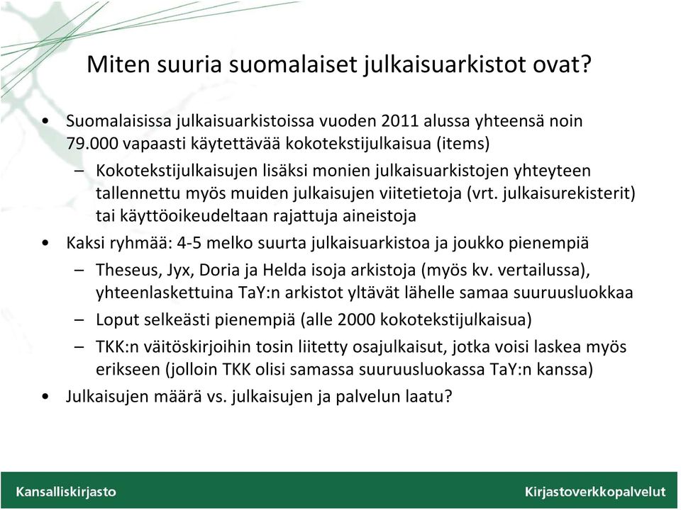 julkaisurekisterit) tai käyttöoikeudeltaan rajattuja aineistoja Kaksi ryhmää: 4 5 melko suurta julkaisuarkistoa ja joukko pienempiä Theseus, Jyx, Doria ja Helda isoja arkistoja (myös kv.