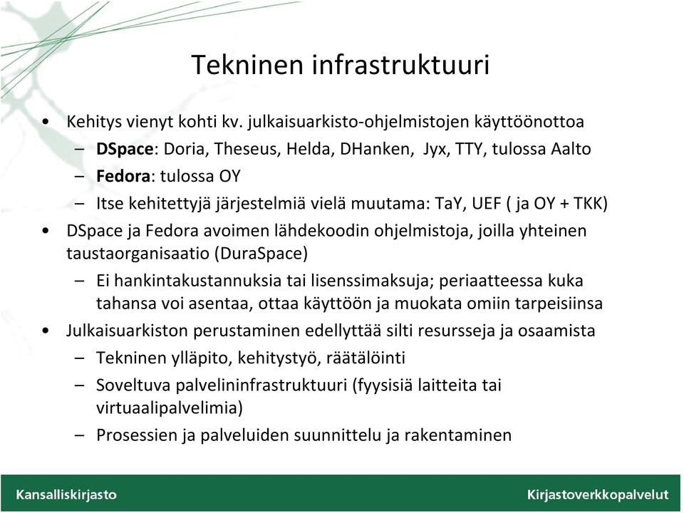 UEF ( ja OY + TKK) DSpace ja Fedora avoimen lähdekoodin ohjelmistoja, joilla yhteinen taustaorganisaatio (DuraSpace) Ei hankintakustannuksia tai lisenssimaksuja; periaatteessa kuka