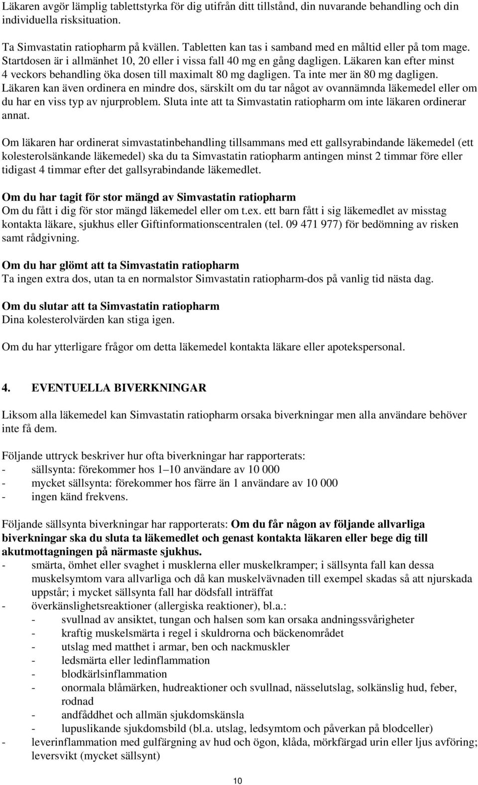 Läkaren kan efter minst 4 veckors behandling öka dosen till maximalt 80 mg dagligen. Ta inte mer än 80 mg dagligen.