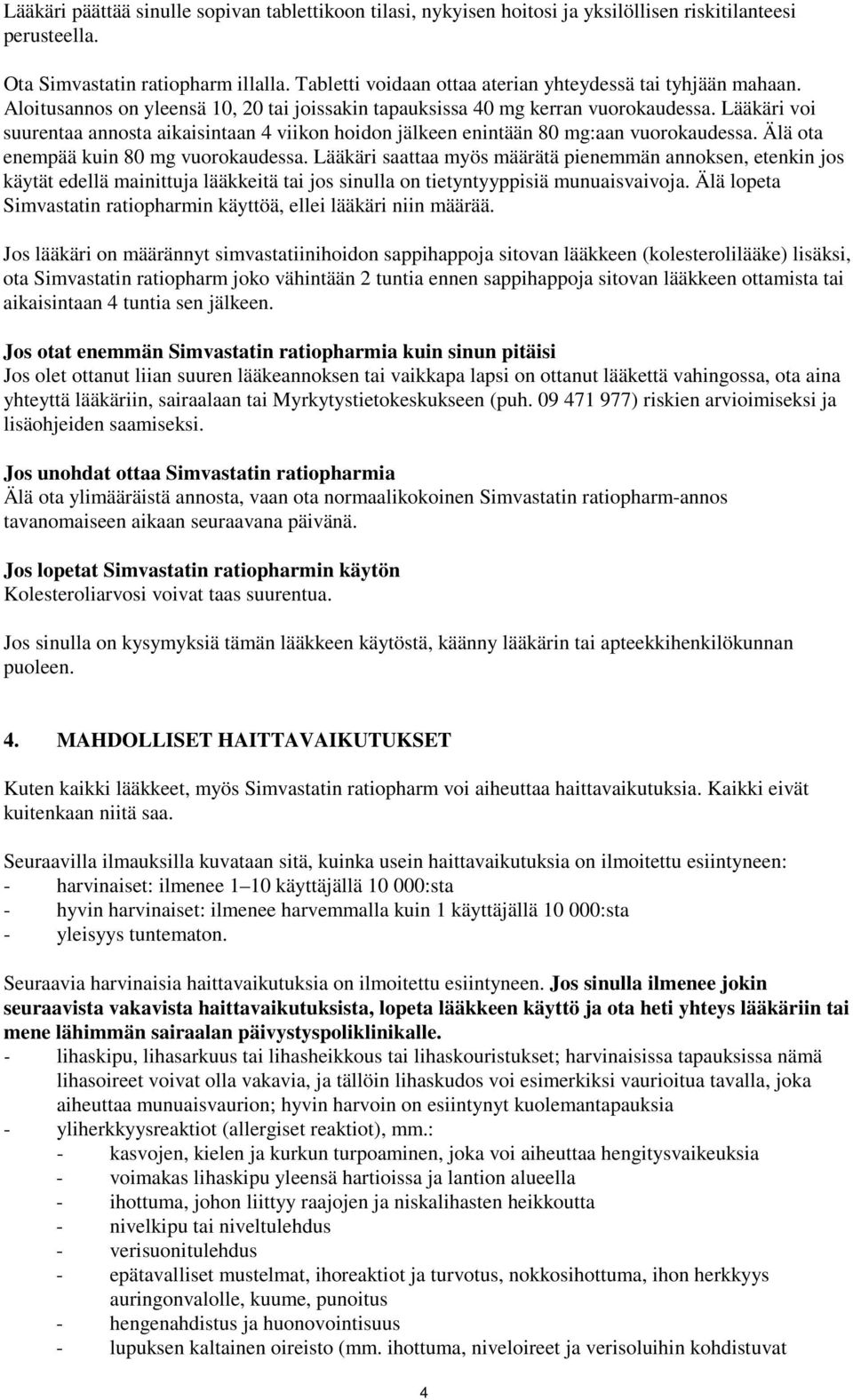 Lääkäri voi suurentaa annosta aikaisintaan 4 viikon hoidon jälkeen enintään 80 mg:aan vuorokaudessa. Älä ota enempää kuin 80 mg vuorokaudessa.