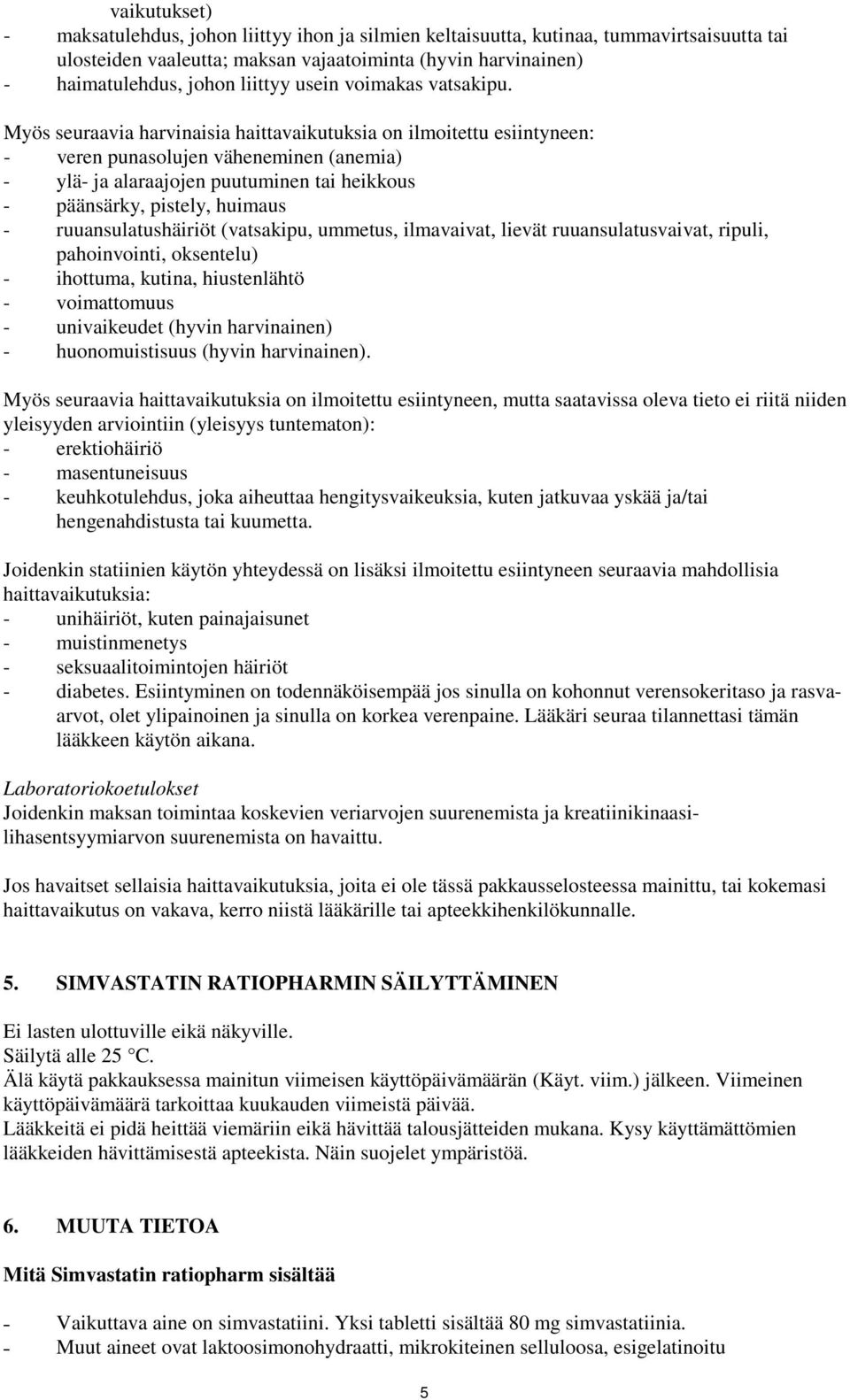 Myös seuraavia harvinaisia haittavaikutuksia on ilmoitettu esiintyneen: - veren punasolujen väheneminen (anemia) - ylä- ja alaraajojen puutuminen tai heikkous - päänsärky, pistely, huimaus -