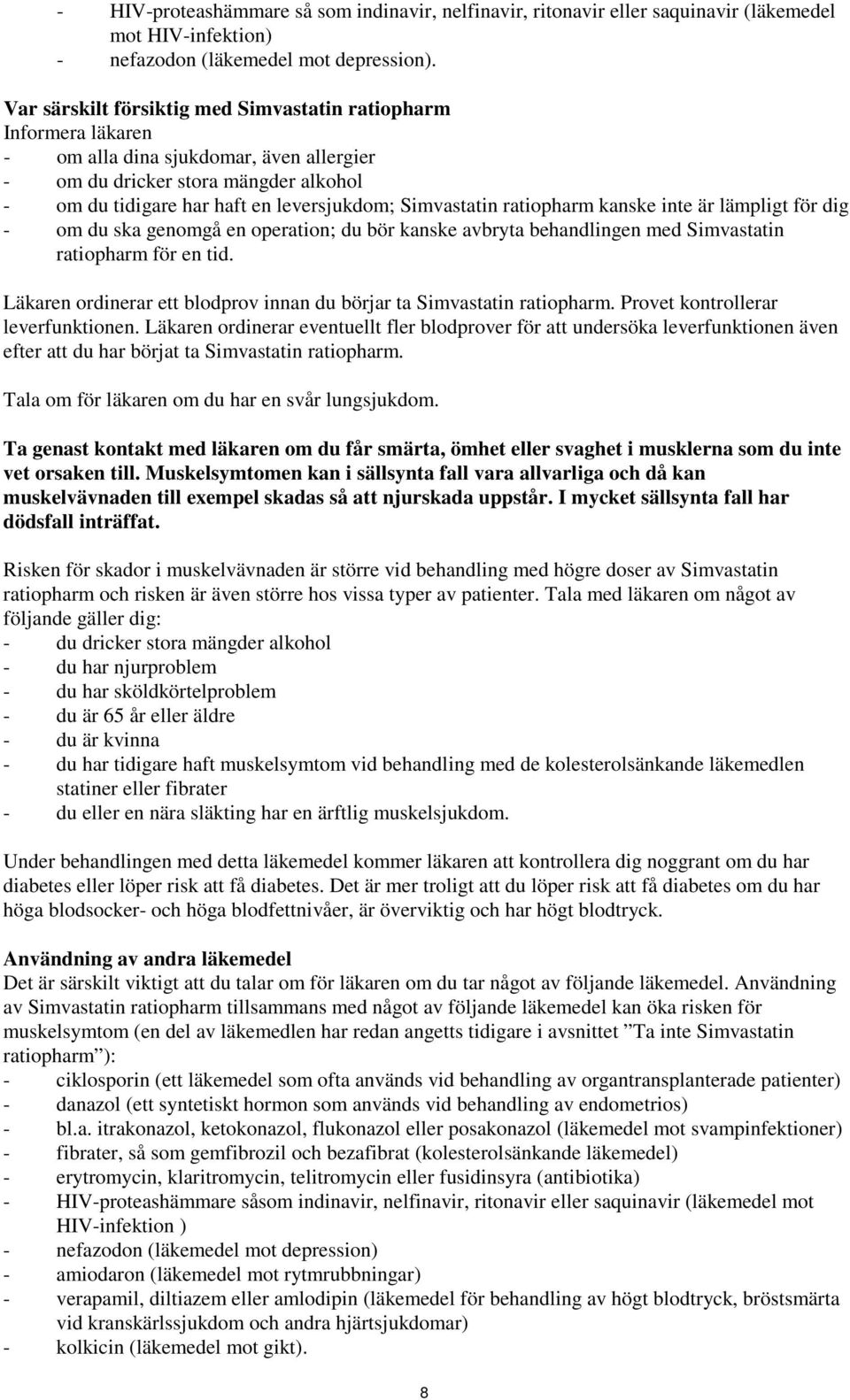 Simvastatin ratiopharm kanske inte är lämpligt för dig - om du ska genomgå en operation; du bör kanske avbryta behandlingen med Simvastatin ratiopharm för en tid.