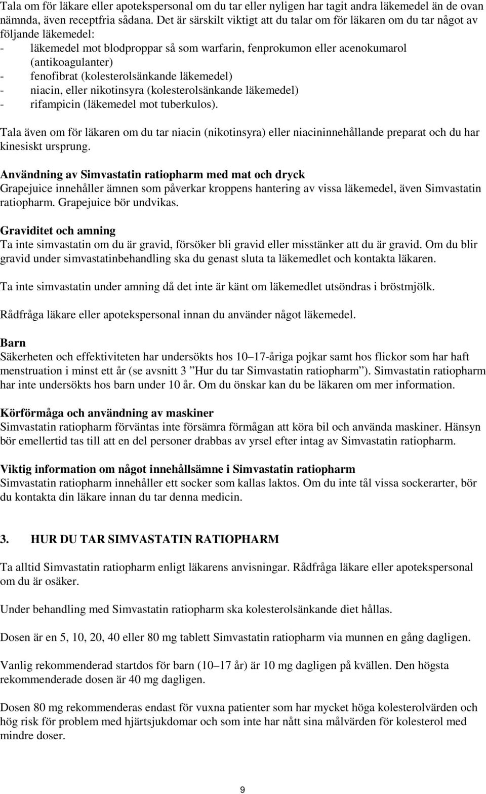 (kolesterolsänkande läkemedel) - niacin, eller nikotinsyra (kolesterolsänkande läkemedel) - rifampicin (läkemedel mot tuberkulos).