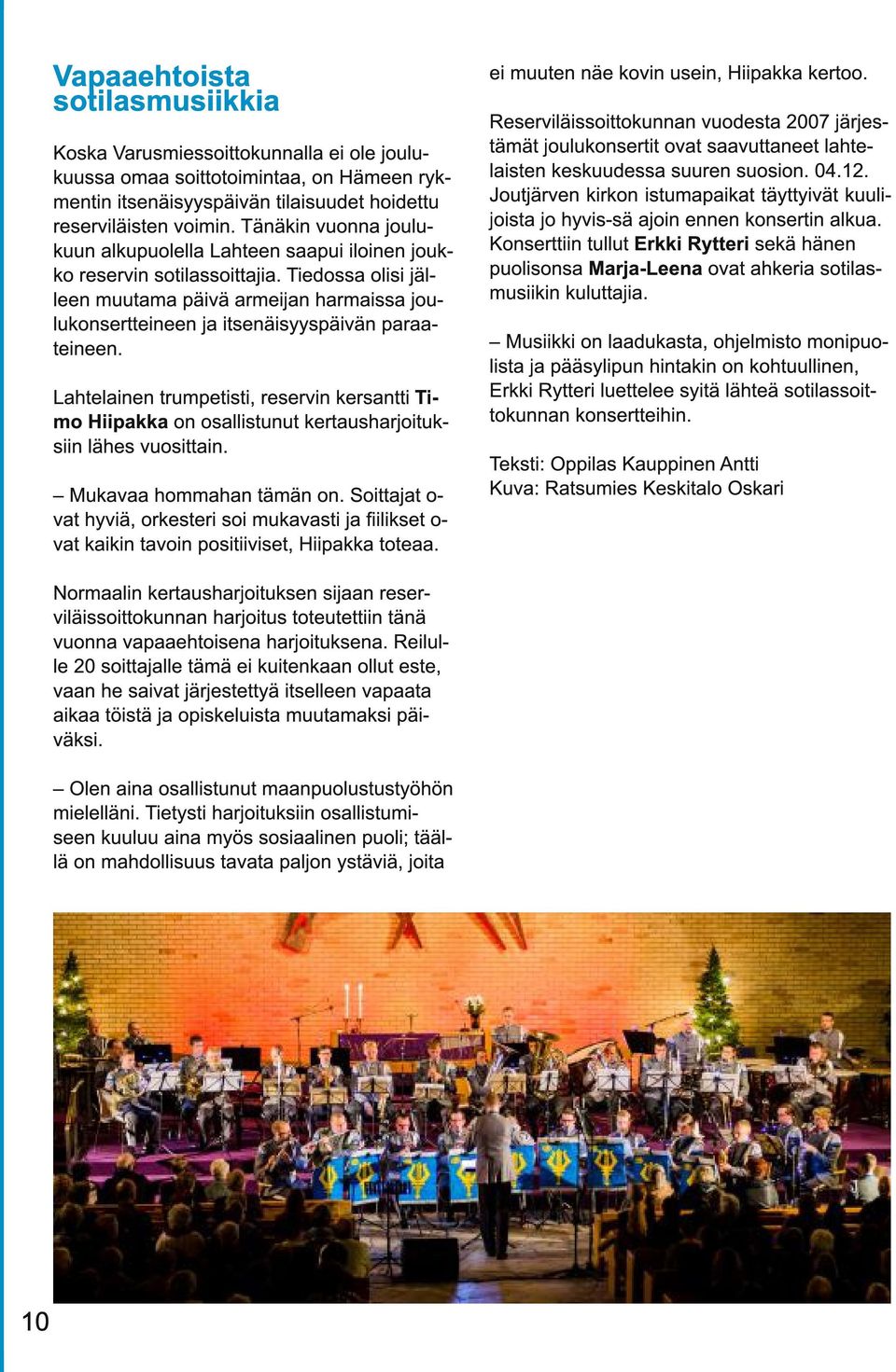 Tiedossa olisi jälleen muutama päivä armeijan harmaissa joulukonsertteineen ja itsenäisyyspäivän paraateineen.