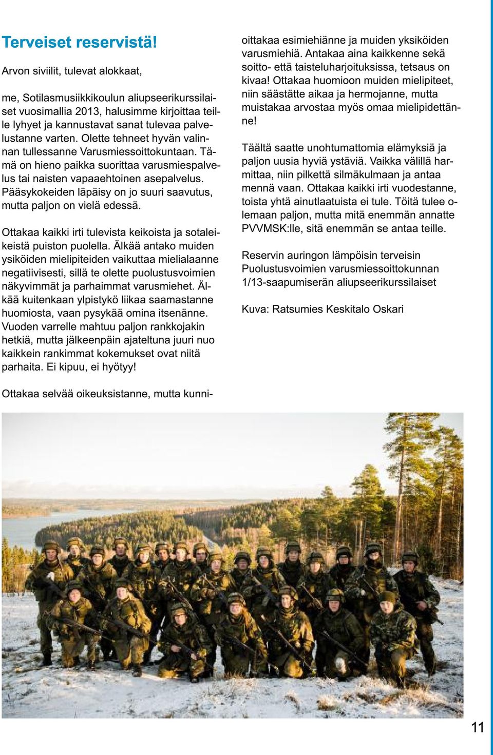 Olette tehneet hyvän valinnan tullessanne Varusmiessoittokuntaan. Tämä on hieno paikka suorittaa varusmiespalvelus tai naisten vapaaehtoinen asepalvelus.