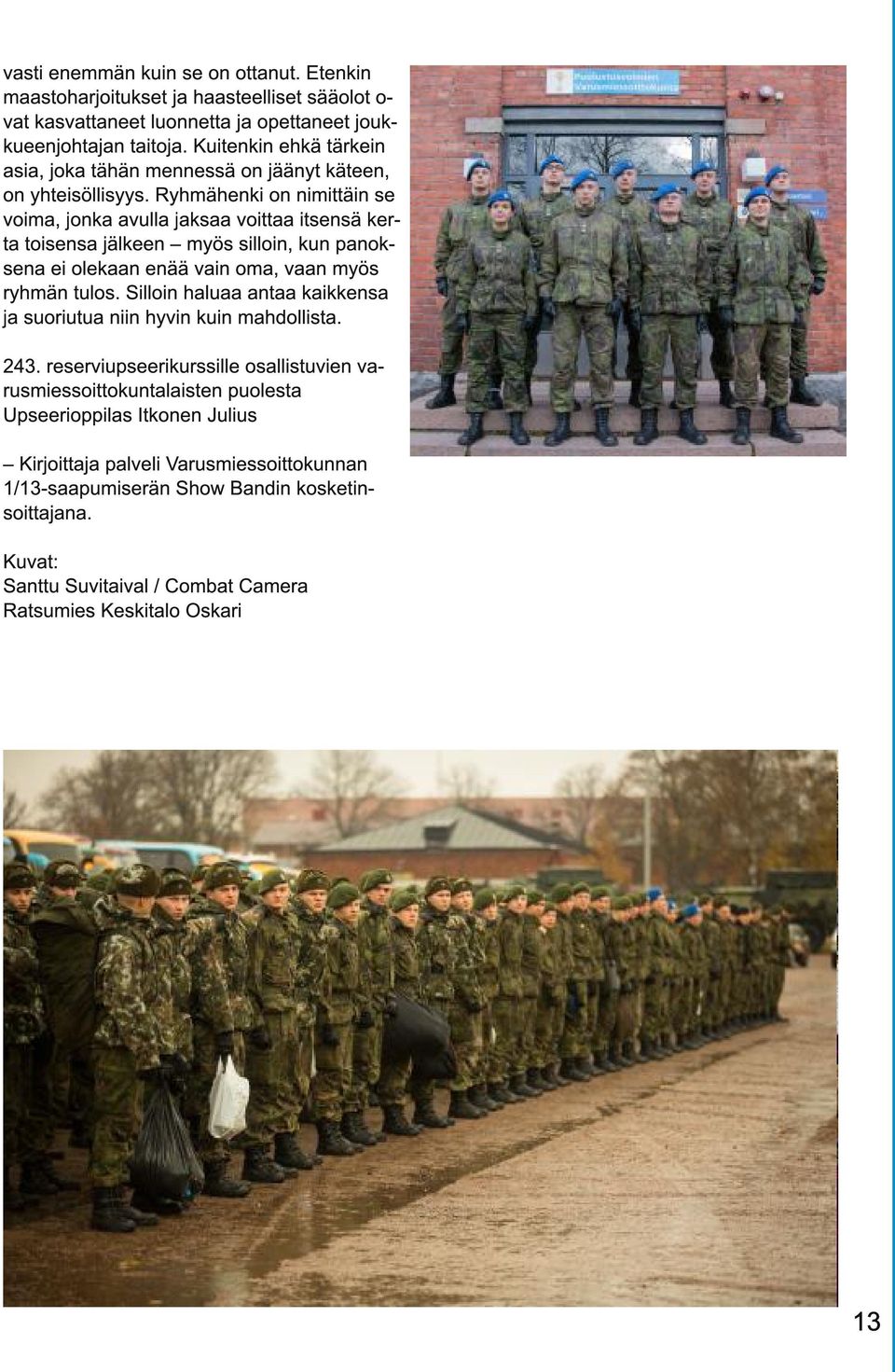 Ryhmähenki on nimittäin se voima, jonka avulla jaksaa voittaa itsensä kerta toisensa jälkeen myös silloin, kun panoksena ei olekaan enää vain oma, vaan myös ryhmän tulos.