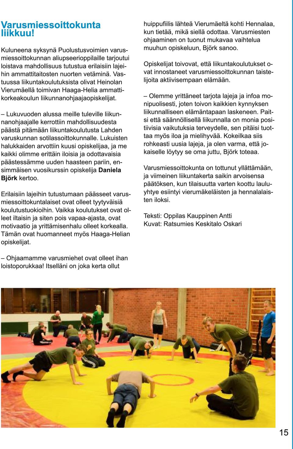 Vastuussa liikuntakoulutuksista olivat Heinolan Vierumäellä toimivan Haaga-Helia ammattikorkeakoulun liikunnanohjaajaopiskelijat.
