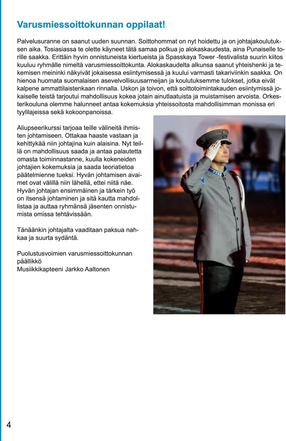 Erittäin hyvin onnistuneista kiertueista ja Spasskaya Tower -festivalista suurin kiitos kuuluu ryhmälle nimeltä varusmiessoittokunta.