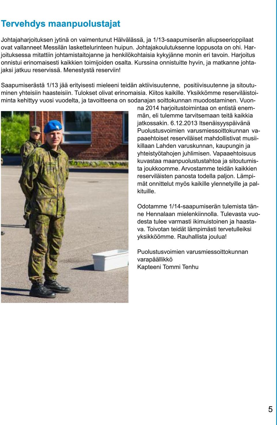 Kurssina onnistuitte hyvin, ja matkanne johtajaksi jatkuu reservissä. Menestystä reserviin!