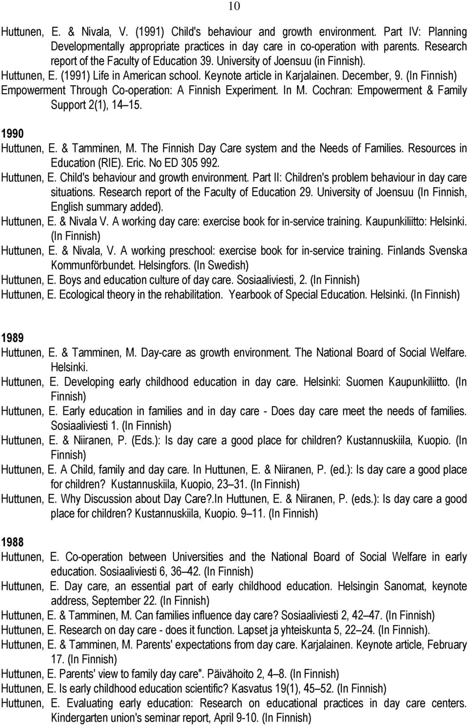 (In Finnish) Empowerment Through Co-operation: A Finnish Experiment. In M. Cochran: Empowerment & Family Support 2(1), 14 15. 1990 Huttunen, E. & Tamminen, M.
